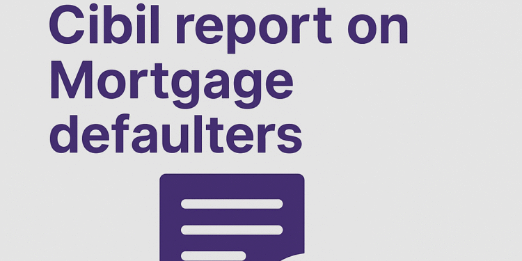CIBIL report Online | Cibil report on Mortgage defaulters